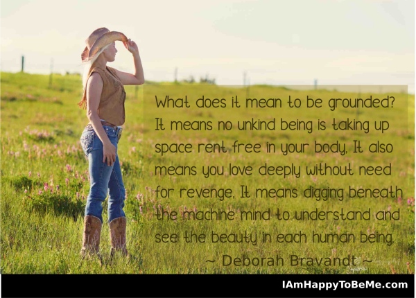 Deborah Bravandt Quote: “What does it mean to be grounded? It means no  unkind being is taking up space rent free in your body. It also means you  ”